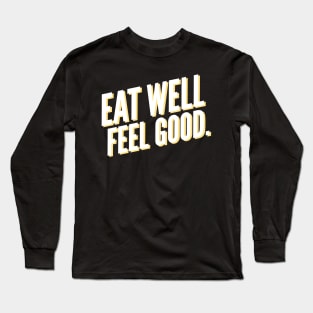 Eat Well Feel Good. Long Sleeve T-Shirt